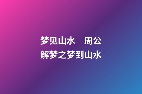 梦见山水　周公解梦之梦到山水